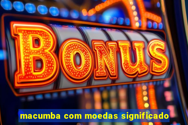 macumba com moedas significado